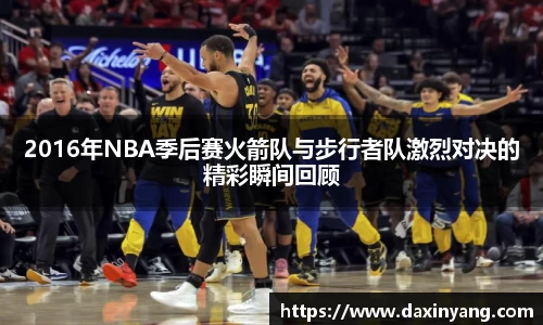 2016年NBA季后赛火箭队与步行者队激烈对决的精彩瞬间回顾