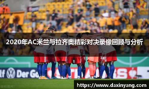 2020年AC米兰与拉齐奥精彩对决录像回顾与分析